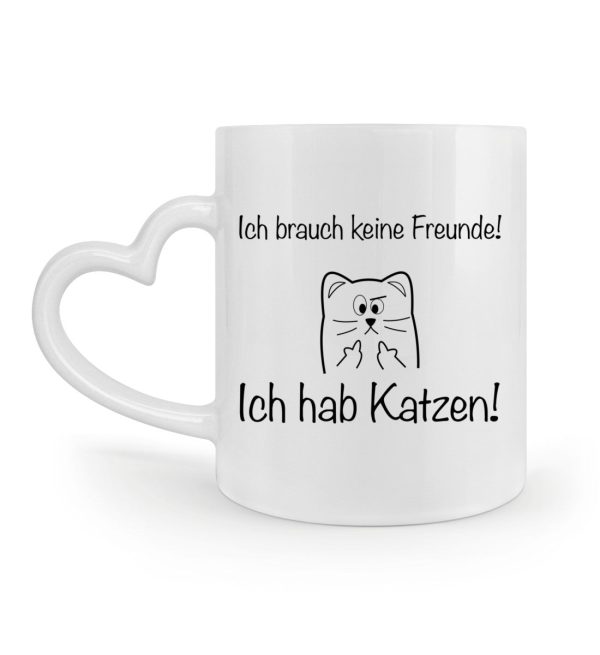Ich brauch keine Freunde! Ich hab Katzen!  - Herzhenkel Tasse Online