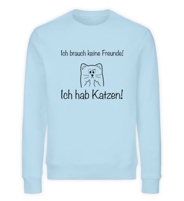 Ich brauch keine Freunde! Ich hab Katzen! schwarz  - Unisex Organic Sweatshirt Verkauf
